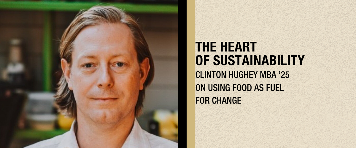 The Heart of Sustainability | Clinton Hughey MBA ’25 on using food as fuel for change
